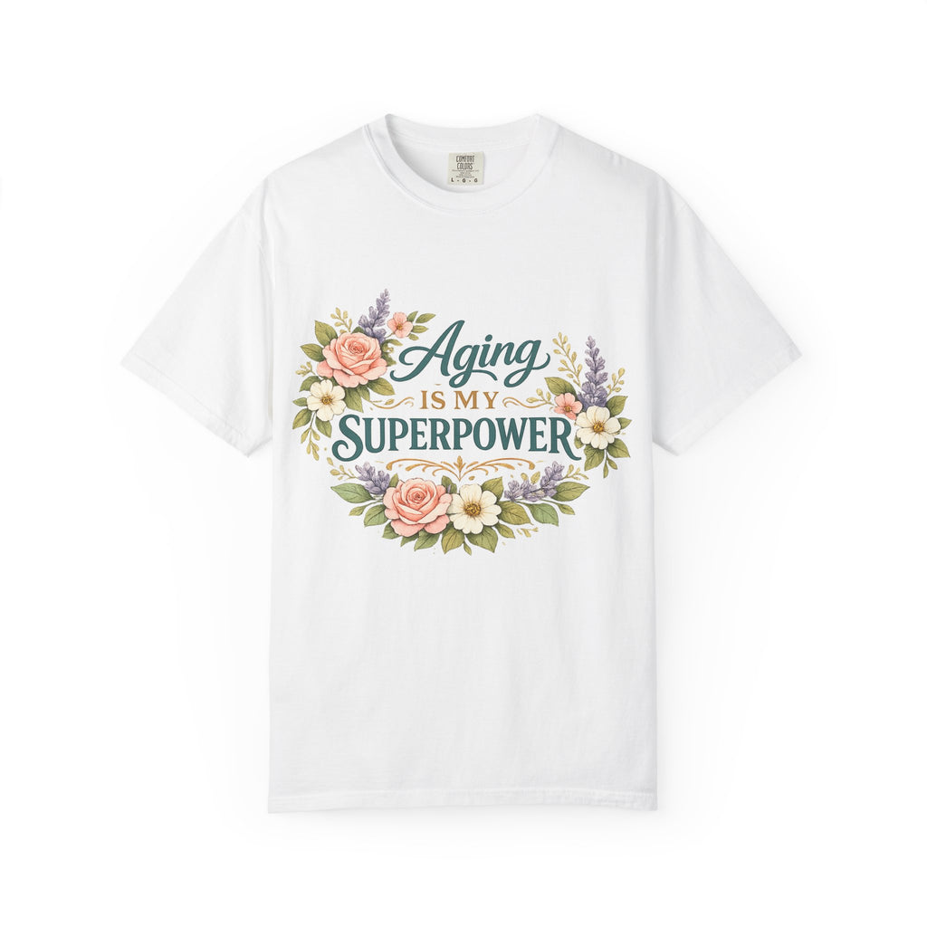 Aging Is My Superpower T-Shirt | Positive Aging Tee for Women | Boutique Floral Graphic Shirt